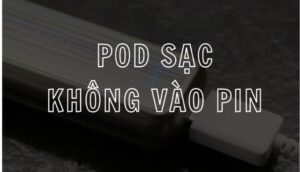 ly-do-khien-pod-sac-khong-vao-pin